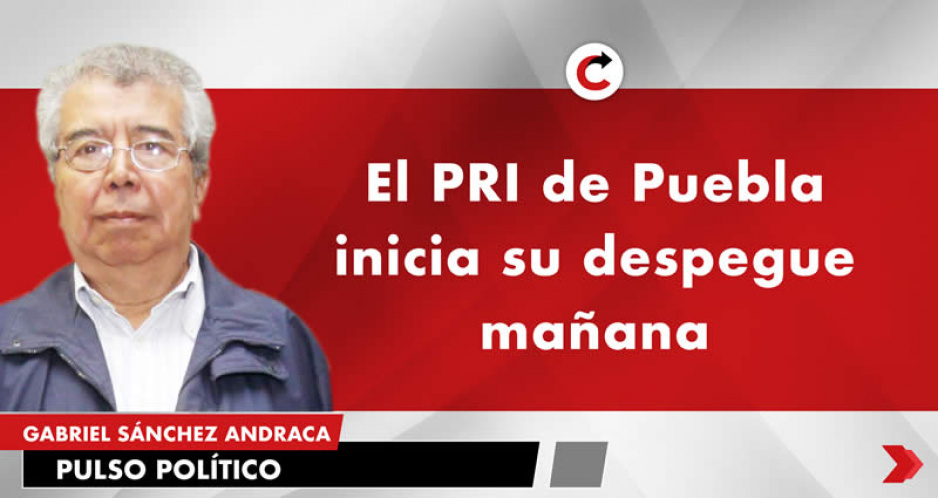 El PRI de Puebla inicia su despegue mañana