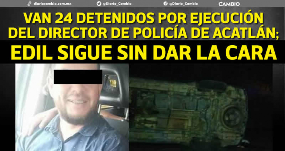 FGE detiene a 24 policías de Acatlán y los vinculan a la ejecución del secretario de Seguridad Pública y su esposa