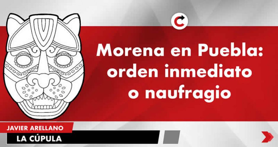 Morena en Puebla: orden inmediato o naufragio.