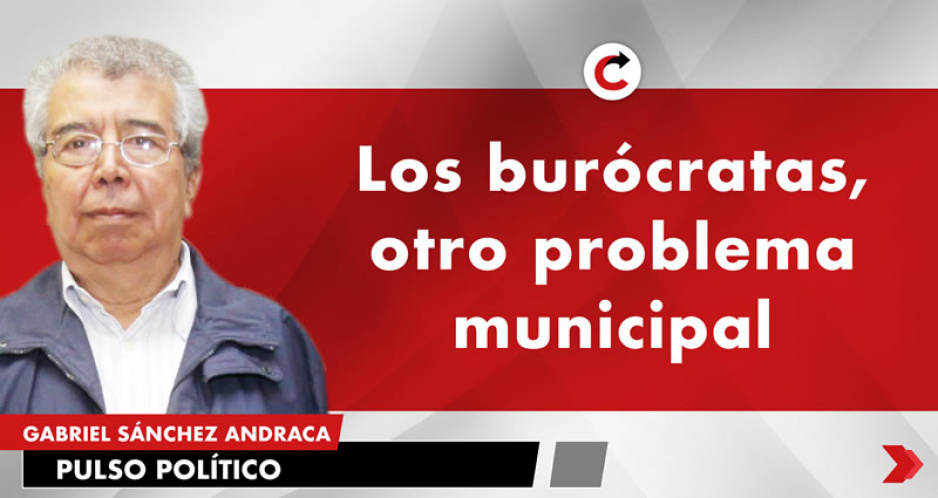 Los burócratas, otro problema municipal