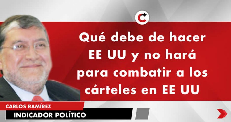 Qué debe de hacer EE UU y no hará para combatir a los cárteles en EE UU