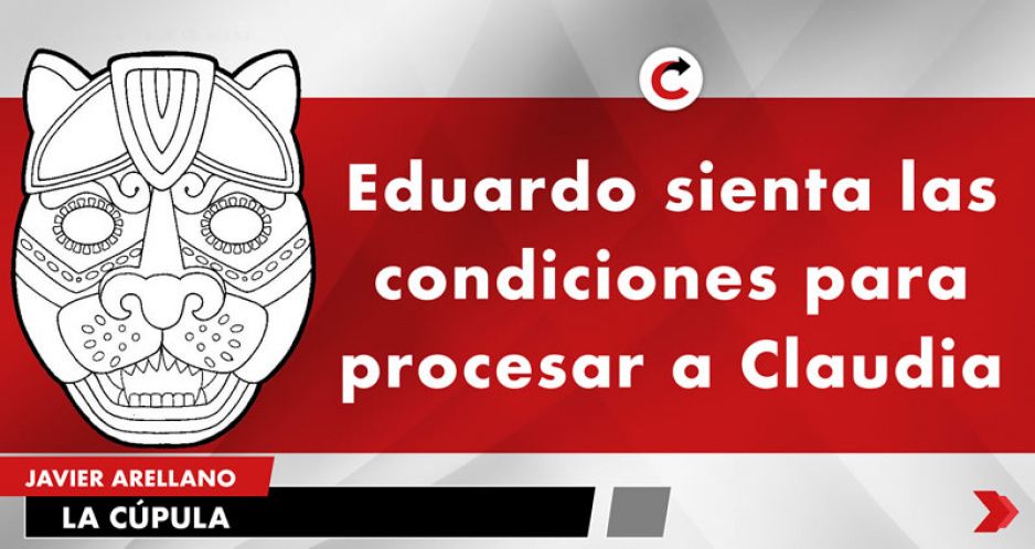 Eduardo sienta las condiciones para procesar a Claudia