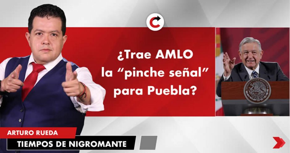 ¿Trae AMLO la “pinche señal” para Puebla?