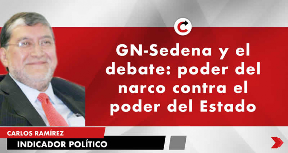 GN-Sedena y el debate: poder del narco contra el poder del Estado