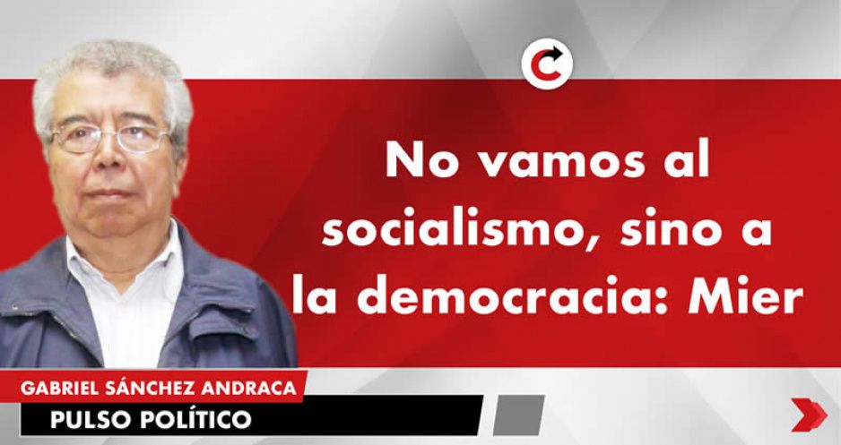 No vamos al socialismo, sino a la democracia: Mier