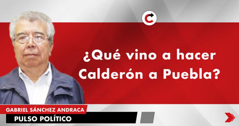 ¿Qué vino a hacer Calderón a Puebla?