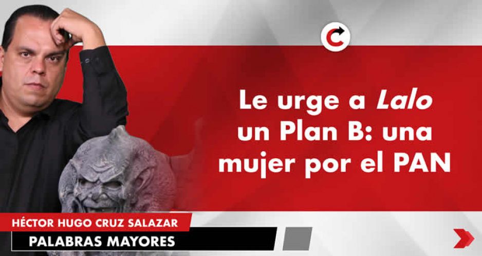 Le urge a Lalo un Plan B: una mujer por el PAN