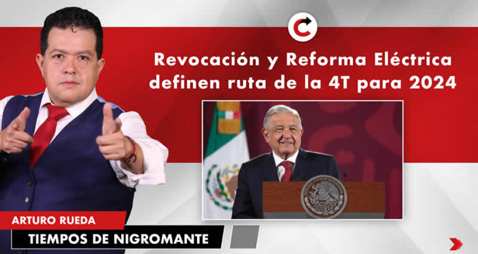 Revocación y Reforma Eléctrica definen ruta de la 4T para 2024