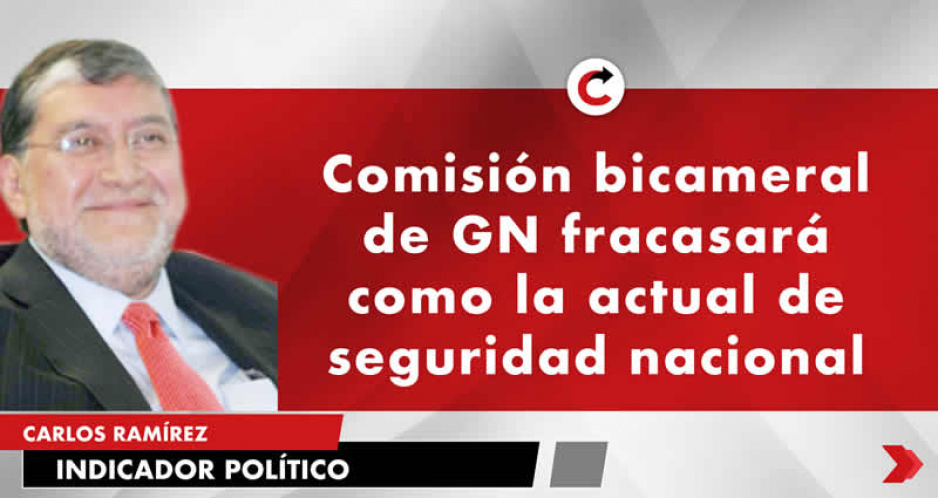 Comisión bicameral de GN fracasará como la actual de seguridad nacional