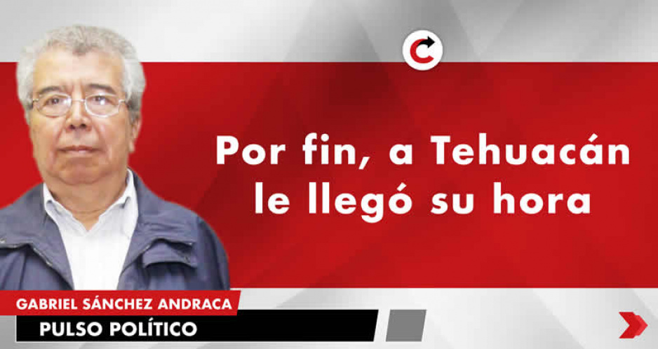 Por fin, a Tehuacán le llegó su hora