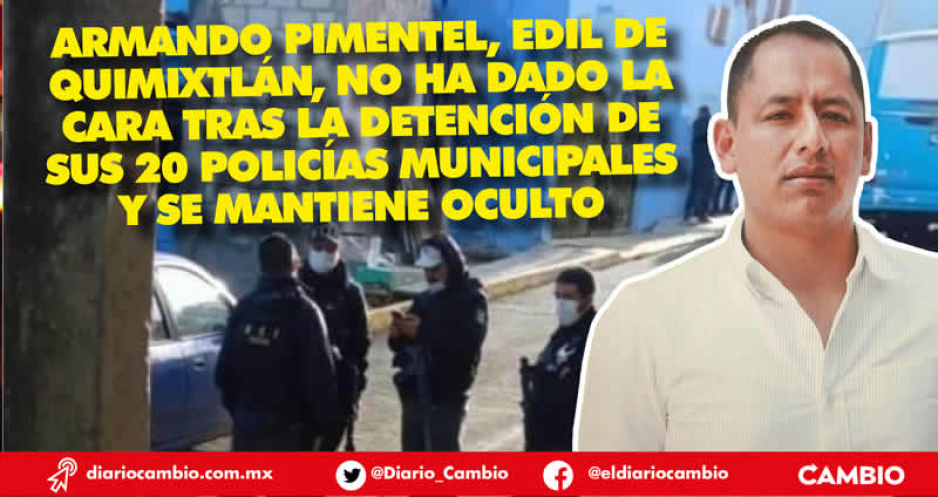 Edil de Quimixtlán se mantiene escondido tras detención de 20 policías municipales