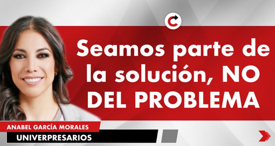 Seamos parte de la solución, NO DEL PROBLEMA