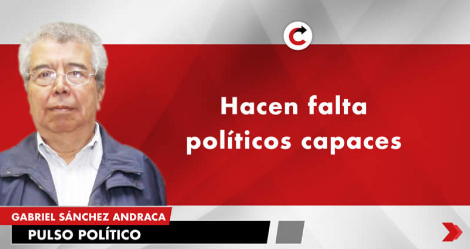 Hacen falta políticos capaces