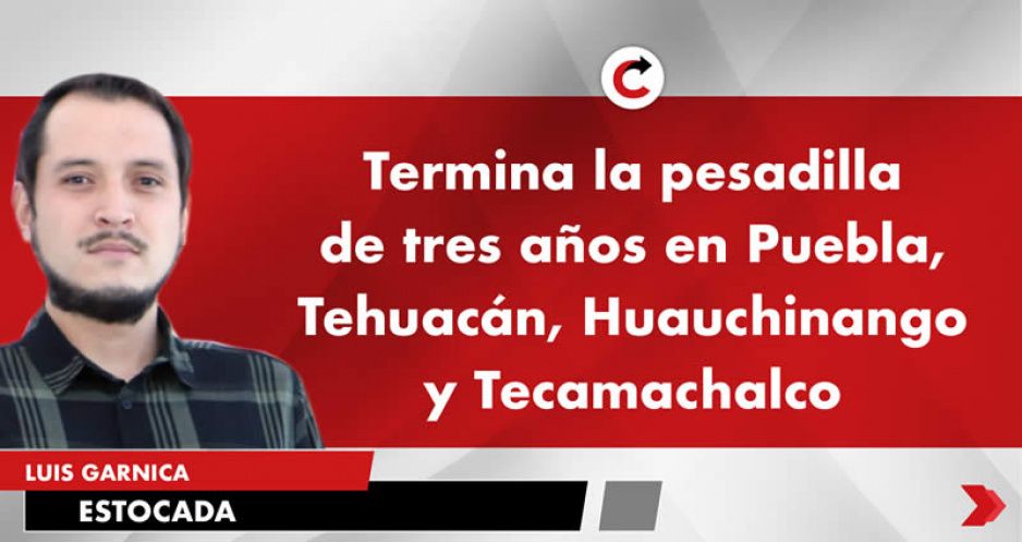 Termina la pesadilla de tres años en Puebla, Tehuacán, Huauchinango y Tecamachalco