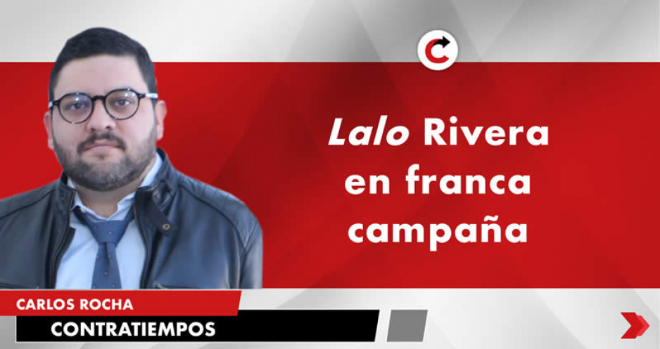 Lalo Rivera en franca campaña