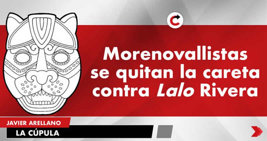 Morenovallistas se quitan la careta contra Lalo Rivera