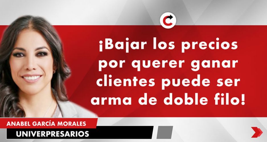 ¡Bajar los precios por querer ganar clientes puede ser arma de doble filo!