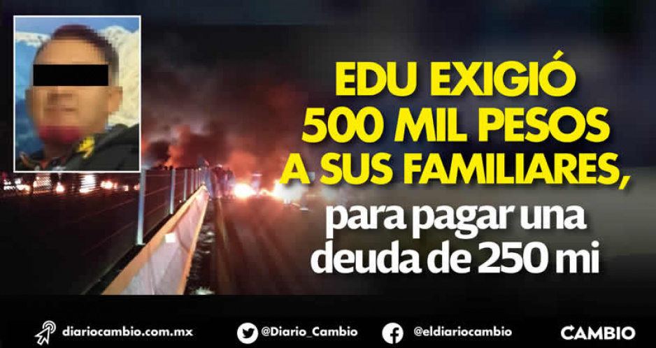 Edu fingió su secuestro para pagar deuda con el dinero del rescate; su familia cerró la México-Puebla en balde (FOTOS)