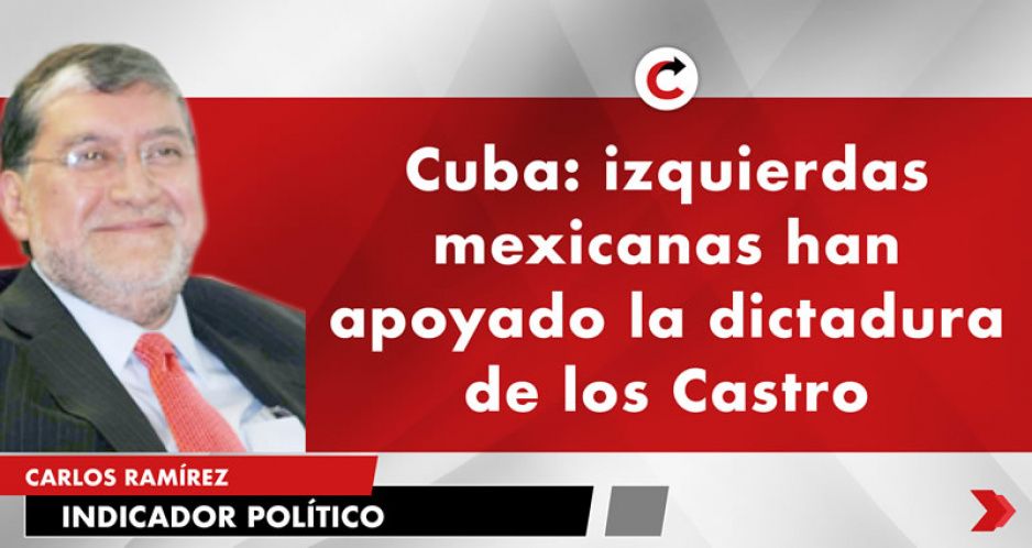 Cuba: izquierdas mexicanas han apoyado la dictadura de los Castro