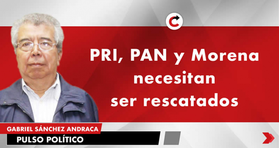 PRI, PAN y Morena necesitan ser rescatados