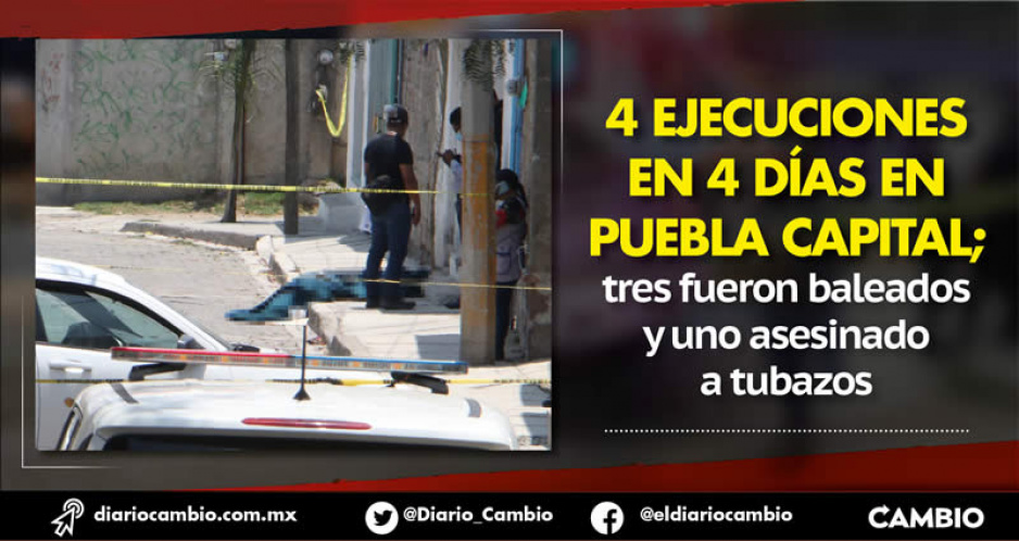Una ejecución diaria en Puebla capital de viernes a lunes: tres baleados y uno a tubazos