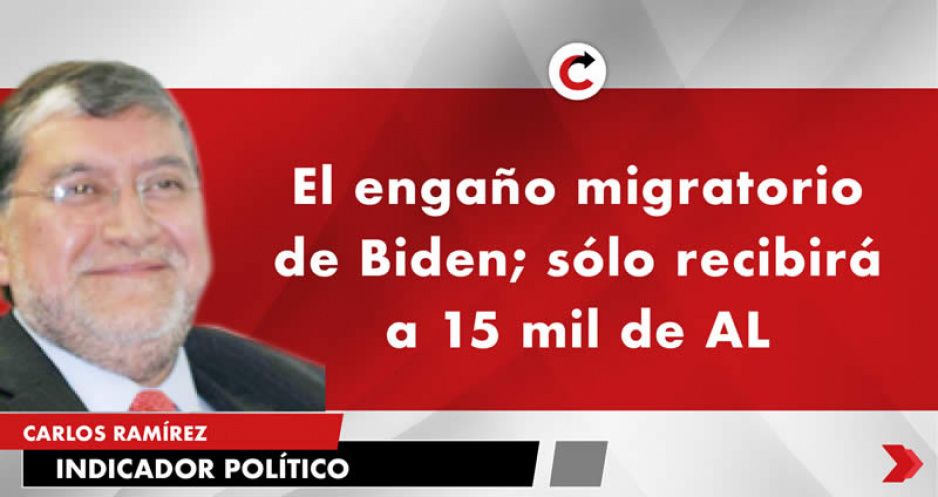 El engaño migratorio de Biden; sólo recibirá a 15 mil de AL