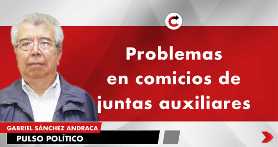 Problemas en comicios de juntas auxiliares