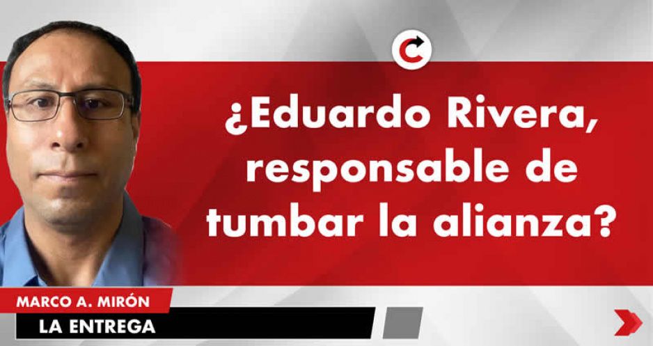 ¿Eduardo Rivera, responsable de tumbar la alianza?