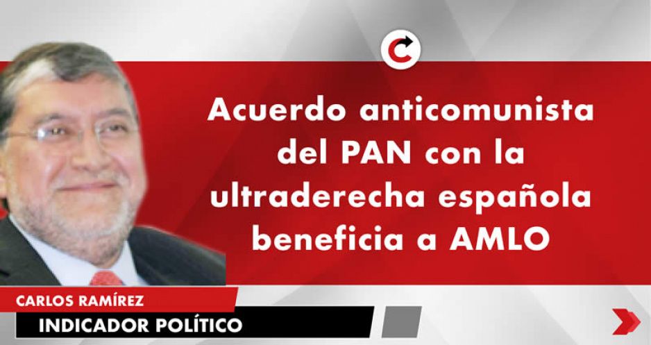 Acuerdo anticomunista del PAN con la ultraderecha española beneficia a AMLO