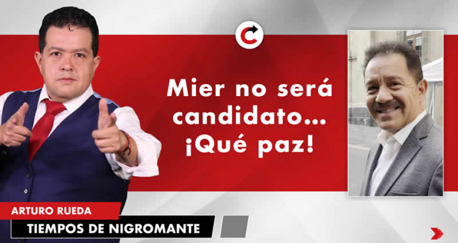 Mier no será candidato… ¡Qué paz!