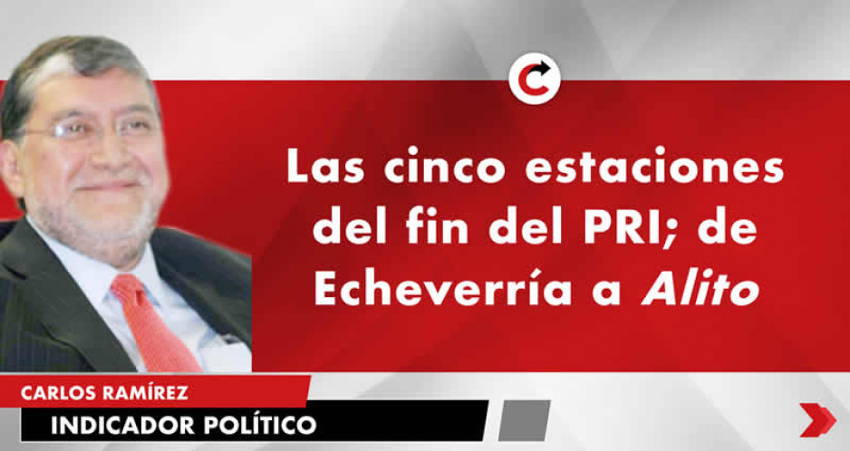 Las cinco estaciones del fin del PRI; de Echeverría a Alito