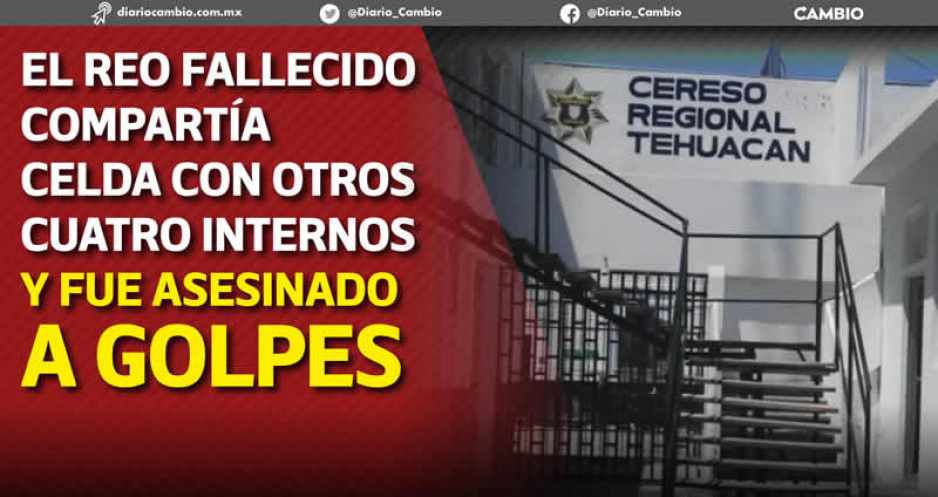Investigan a 27 custodios por la muerte del reo apuñalado en Tehuacán