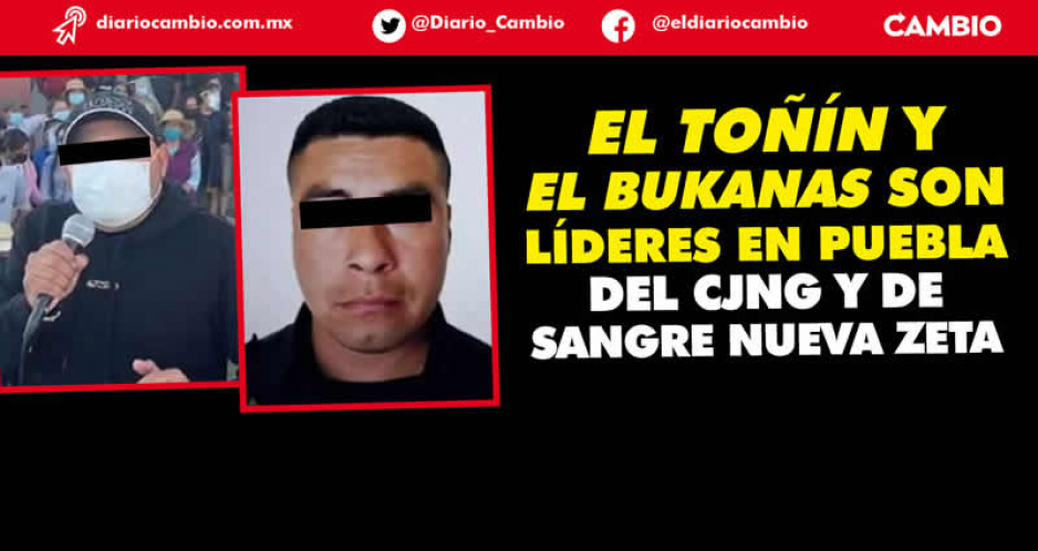 El Toñín y El Bukanas, los líderes criminales más buscados de Puebla