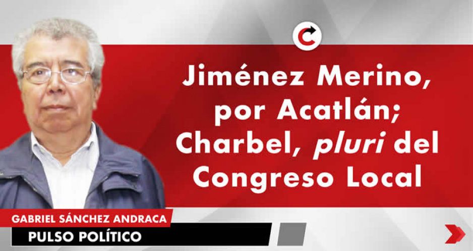 Jiménez Merino, por Acatlán; Charbel, pluri del Congreso Local