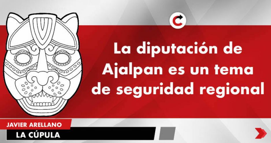 La diputación de Ajalpan es un tema de seguridad regional