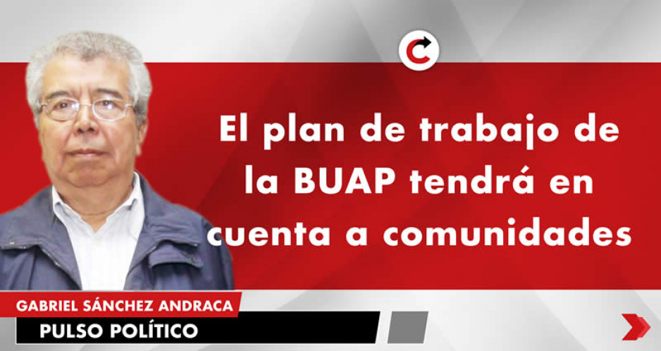 El plan de trabajo de la BUAP tendrá en cuenta a comunidades