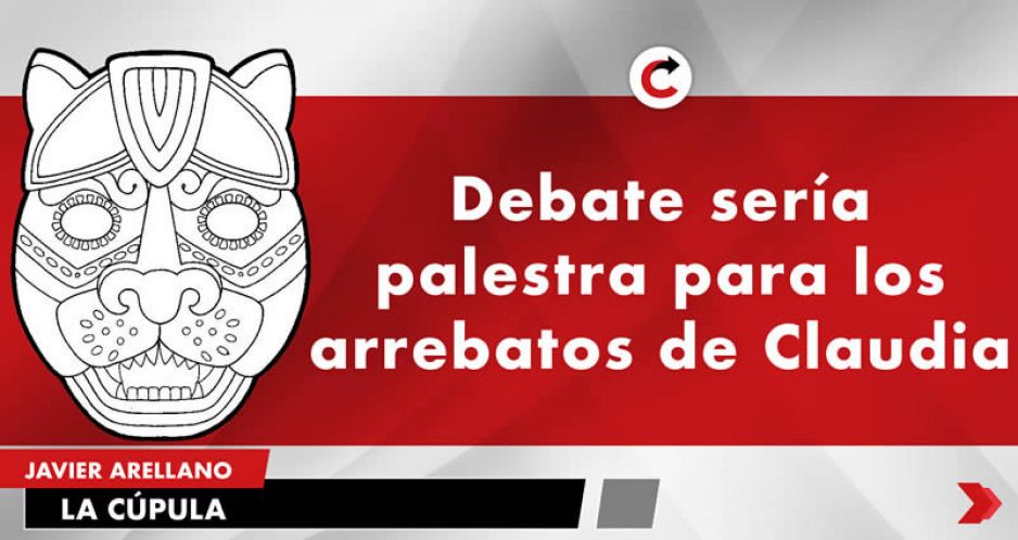 Debate sería palestra para los arrebatos de Claudia