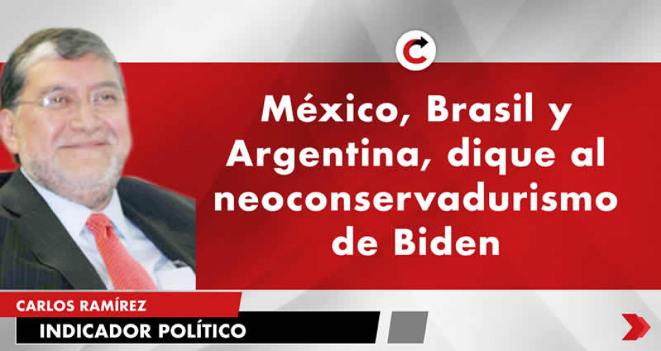 México, Brasil y Argentina, dique al neoconservadurismo de Biden