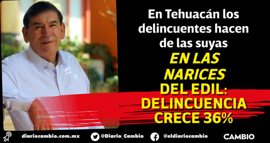 Tepole no puede con la inseguridad en Tehuacán: crece 36 % la incidencia