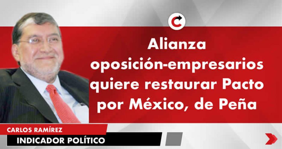 Alianza oposición-empresarios quiere restaurar Pacto por México, de Peña