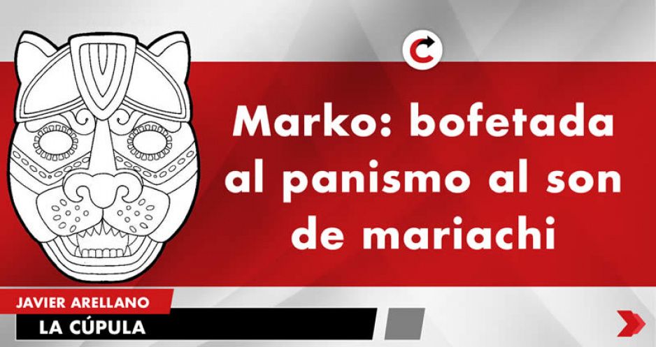 Marko: bofetada al panismo al son de mariachi