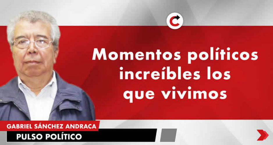 Momentos políticos increíbles los que vivimos