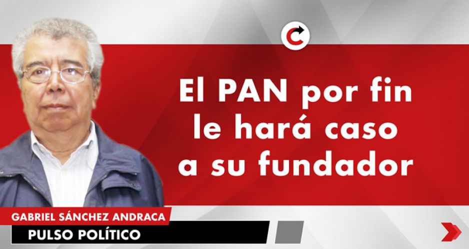 El PAN por fin le hará caso a su fundador