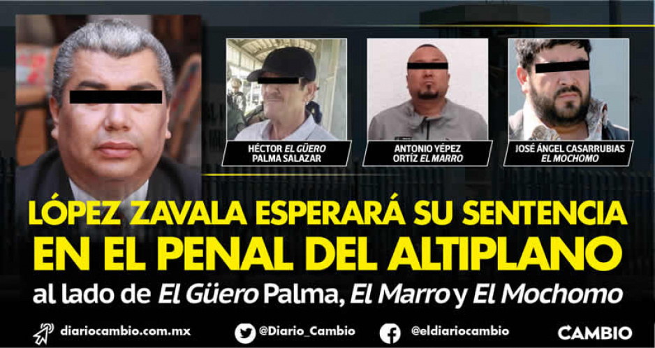 Trasladan a López Zavala al penal del Altiplano: estará con capos como El Marro, El Güero Palma y El Mochomo