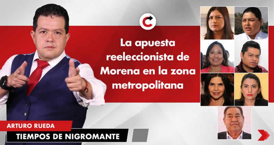 La apuesta reeleccionista de Morena en la zona metropolitana