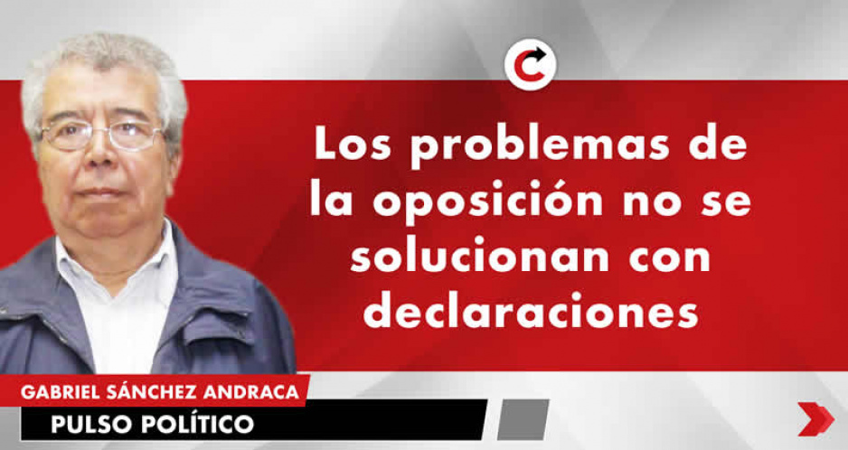 Los problemas de la oposición no se solucionan con declaraciones