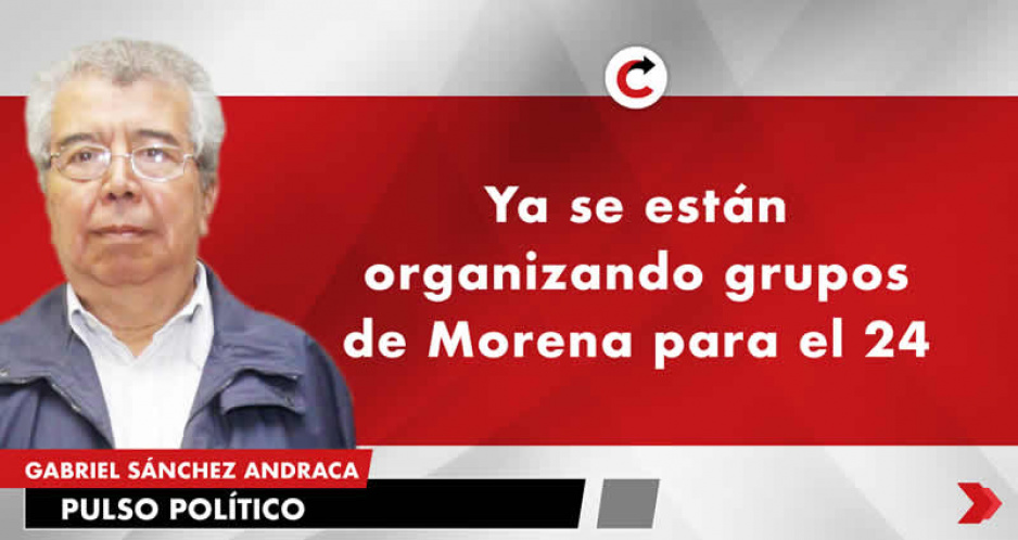 Ya se están organizando grupos de Morena para el 24