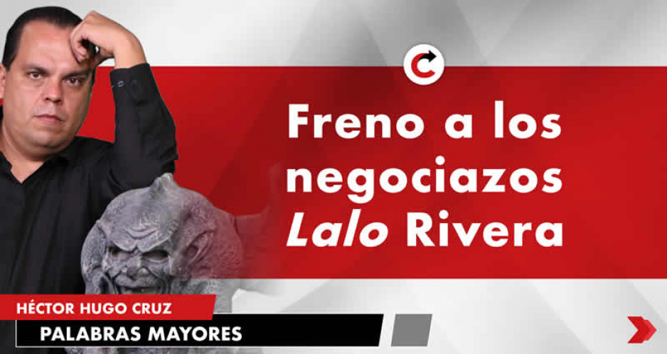 Freno a los negociazos Lalo Rivera