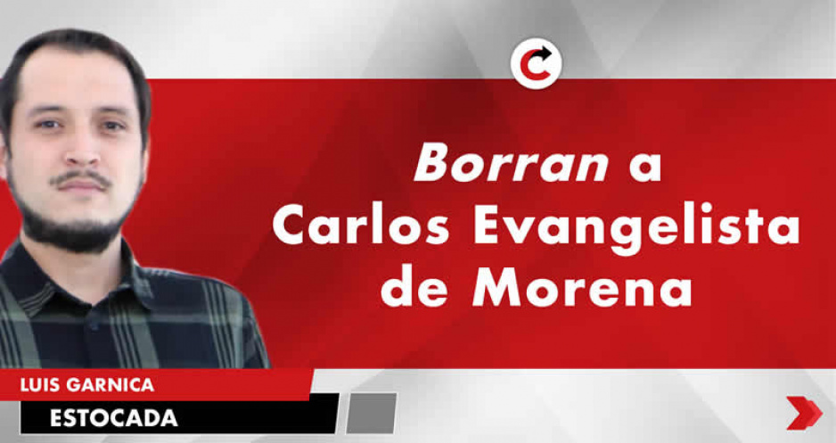 Borran a Carlos Evangelista de Morena