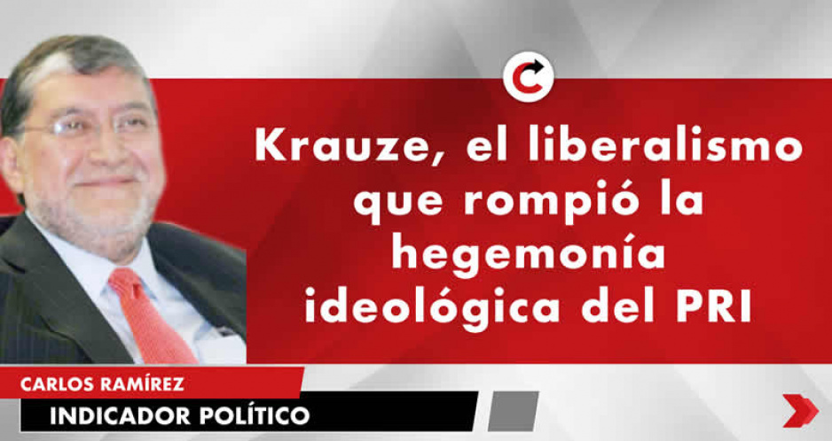 Krauze, el liberalismo que rompió la hegemonía ideológica del PRI
